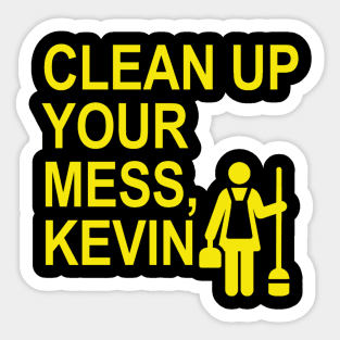 Clean up your mess, Kevin. (yellow 2) Sticker